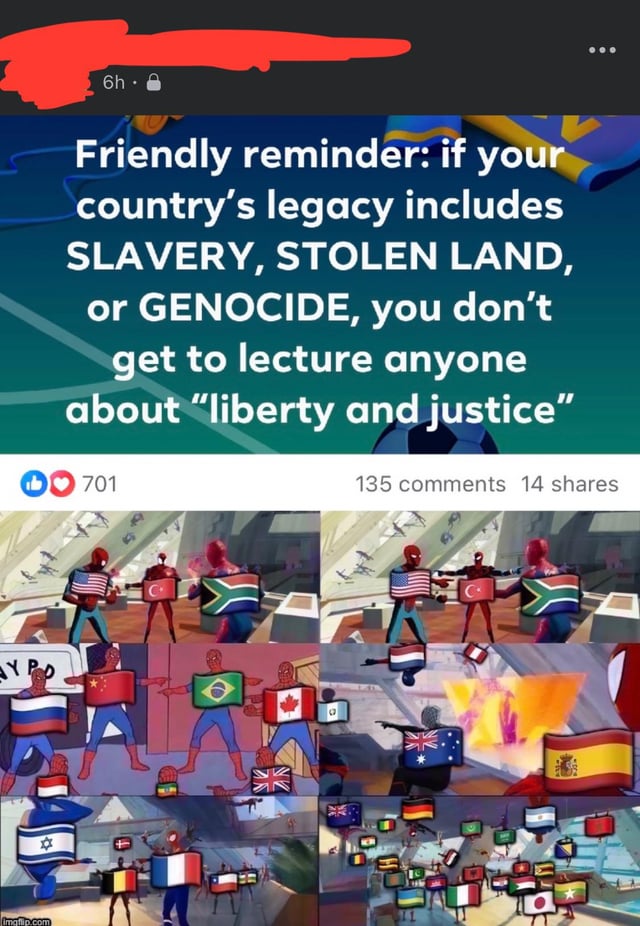 The image is a multi-panel meme. The top section contains text that reads: 'Friendly reminder: if your country's legacy includes SLAVERY, STOLEN LAND, or GENOCIDE, you don't get to lecture anyone about "liberty and justice"'. Below this text, the popular 'multiple Spider-Men pointing at each other' format from *Spider-Man: Into the Spider-Verse* is used, where every Spider-Man character is edited to have the flag of a different sovereign country on their chest, all pointing at one another. This implies that nearly all countries have histories that include the listed atrocities, so no country is in a valid position to moralize to others about liberty and justice. Engagement metrics for the post (701 likes, 135 comments, 14 shares) are also visible below the top text.