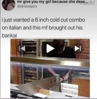 A meme featuring a social media comment by @drlexpro: 'i just wanted a 6 inch cold cut combo on italian and this mf brought out his bankai' paired with a video still of a person behind a counter holding a large meat slicer. The humor lies in comparing the mundane request for a Subway sandwich to the dramatic 'Bankai' technique from the anime 'Bleach', where characters release powerful sword abilities, creating an exaggerated contrast between everyday life and anime intensity.