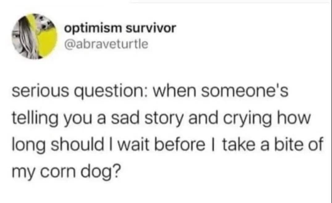 This image is a screenshot of a public X (formerly Twitter) post from user @abraveturtle, whose display name is 'optimism survivor'. The post presents a dry, humorous joke framed as a serious question: it asks how long a person should wait to take a bite of their corn dog when another person is sharing a sad story and crying in front of them. The joke plays on the relatable, awkward tension between wanting to be emotionally present for another person and the trivial, selfish desire to enjoy one's food without waiting.