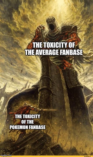 This meme uses dark fantasy action artwork depicting a tiny human warrior charging to attack a towering, screaming, monstrous knight standing in an apocalyptic battlefield. The towering giant knight is labeled 'THE TOXICITY OF THE AVERAGE FANBASE', while the small attacking warrior is labeled 'THE TOXICITY OF THE POKEMON FANBASE'. The joke satirizes the unusually high levels of toxicity, infighting, and aggressive discourse present in the Pokemon fan community, which is counter-intuitive given the Pokemon franchise is targeted at all ages including young children.