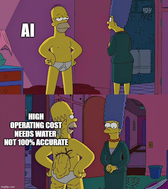 This two-panel meme uses a classic The Simpsons template to satirize widespread hype that claims AI will replace most human workers within 6 months. In the first panel, half-naked Homer Simpson is labeled "AI", standing opposite formally dressed Marge Simpson, representing the marketed image of AI as a perfect replacement for human workers. In the second panel, Homer reveals a hidden, misshapen growth on his stomach, paired with text that lists well-known downsides of current AI technology: high operating costs, requirement for extra resources like water to run, and lack of 100% accuracy, poking holes in the narrative that AI will immediately displace humans from jobs.
