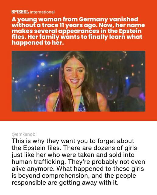 The image is a combined social media post: the top section features a news excerpt from Spiegel International stating that a young German woman who disappeared without a trace 11 years prior has been found referenced multiple times in the public Epstein files, and her family is seeking answers about her fate. Below the text is a photograph of the missing young woman, smiling and posing for a photo in a dim, party/club-like setting with colorful lights in the background. The bottom section of the post includes a comment from user @emkenobi arguing that this case is why the public should not forget the Epstein files, noting dozens of similar girls were victims of human trafficking, are likely deceased, and the parties responsible for the crimes have not faced accountability.