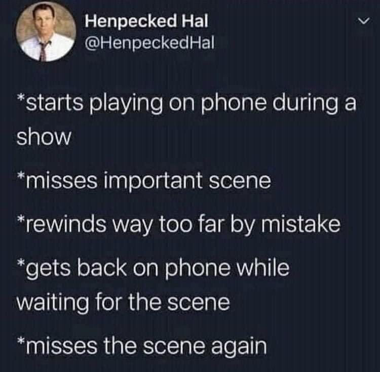 This image is a screenshot of a public tweet from the X (formerly Twitter) platform, depicting a humorous, highly relatable sequence of common behaviors when watching video content. The text outlines a cyclical, frustratingly funny situation: a viewer begins scrolling on their phone mid-show, misses a key important scene, accidentally rewinds much further back than intended when trying to rewatch the missed part, then returns to their phone while waiting for the scene they missed to play again, only to miss the important scene a second time. The joke hinges on the widely recognizable experience of being easily distracted by mobile devices while streaming shows or movies.