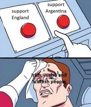 This is a two-panel reaction meme using the classic 'difficult choice between two buttons' format. The first panel displays two red buttons, labeled 'support England' and 'support Argentina' respectively, with a hand hovering between them as if deciding which to press. The second panel shows a stressed, sweating animated character wiping his forehead, labeled as representing Irish, Welsh and Scottish people. The joke relies on the well-documented historical and sporting rivalry between England and the other UK home nations, as well as past tensions between the UK and Argentina surrounding the World Cup, framing the choice of which team to support as an unpleasant no-win scenario for these groups.