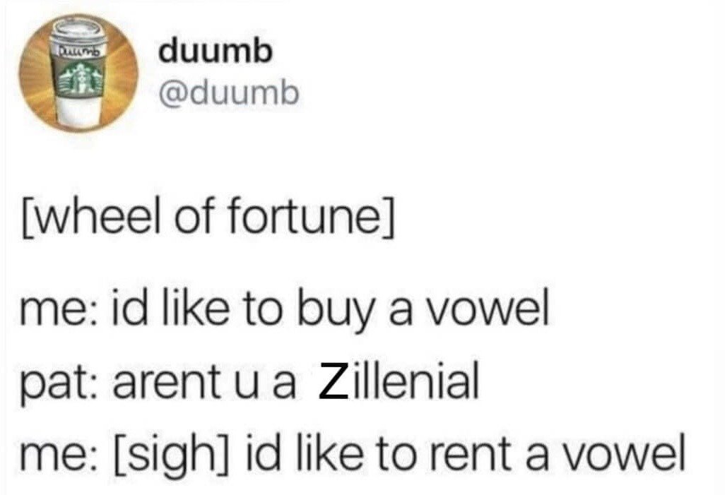 This is a screenshot of a public X (formerly Twitter) post from user @duumb, who uses a custom Starbucks cup as their profile avatar. The post is a text-based joke referencing the popular long-running game show *Wheel of Fortune*, where contestants regularly purchase vowels for a fixed fee during their turn. The gag relies on the widely circulated stereotype that Zillennials (the microgeneration falling between Millennials and Gen Z) face widespread economic instability and cannot afford traditional purchases. In the joke, the hypothetical Zillennial contestant first says they want to buy a vowel, then after host Pat Sajak points out they are a Zillennial, they sigh and correct their request to renting a vowel instead.