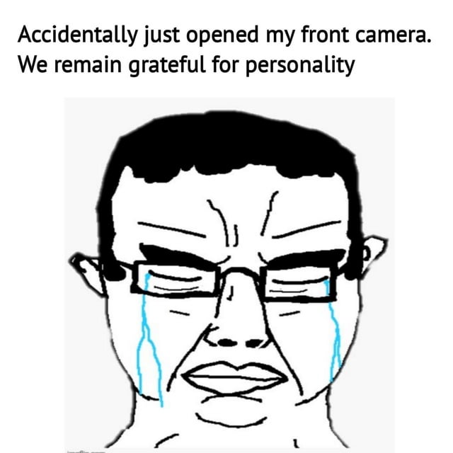 This meme features top text reading 'Accidentally just opened my front camera. We remain grateful for personality' paired with a crudely drawn, MS Paint-style cartoon man with short dark hair and glasses. The character has a furrowed brow, frown, and is crying bright blue tears, looking deeply distressed and disappointed. The joke plays on the common relatable experience of being shocked by how unflattering you appear when you accidentally open your smartphone's front-facing camera, humorously noting that people can rely on their good personality to make up for their unflattering camera appearance.