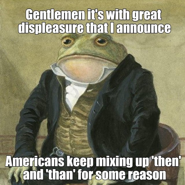 A meme featuring an anthropomorphic frog dressed in formal attire (black coat, white cravat, and brown vest) sitting on a chair. The frog has a serious, displeased expression, fitting the text overlay that reads: 'Gentlemen it's with great displeasure that I announce Americans keep mixing up 'then' and 'than' for some reason'. The formal, old-fashioned aesthetic of the frog's appearance contrasts humorously with the casual criticism of a common grammar mistake, creating a sarcastic tone.