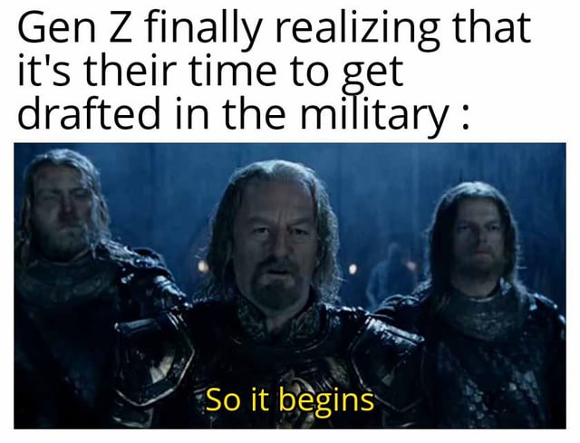This meme uses a dramatic scene from *The Lord of the Rings: The Two Towers* to humorously and somberly capture the anxiety of Gen Z (individuals born between the mid-1990s and early 2010s) about the possibility of being drafted into the military. The top text reads **Gen Z finally realizing that it's their time to get drafted in the military :**, setting up the context of generational concern. Below this text is a screenshot of King Théoden (portrayed by Bernard Hill) and two Rohirrim soldiers standing in the rain, preparing for the Battle of Helm's Deep. The overlaid text **So it begins** directly mirrors the line spoken by Théoden in the movie, framing the potential draft as an unavoidable, grim, and stressful event that Gen Z now faces. The meme leverages the iconic, somber tone of the film scene to make a relatable commentary on modern generational anxieties, blending pop culture with real-world concerns.