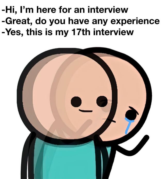 An animated meme featuring two simple round-headed characters in a job interview scenario. The top text displays a dialogue: 'Hi, I'm here for an interview' followed by 'Great, do you have any experience' and the response 'Yes, this is my 17th interview.' The first character (presumed interviewer) has a neutral expression, while the second character (interviewee) is crying with a visible blue tear. The humor stems from the interviewee's 'experience' being framed as repeated unsuccessful interviews, satirizing job search frustration through relatable exaggeration.