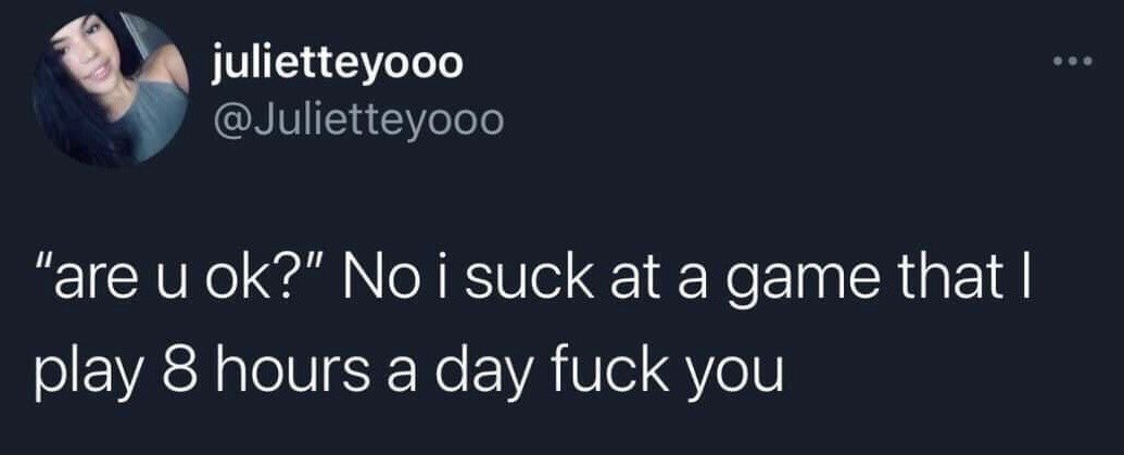 This image is a screenshot of a public X (formerly Twitter) post from user julietteyooo. The post features a humorous, highly relatable quote that reads: ""are u ok?" No i suck at a game that I play 8 hours a day fuck you". The meme jokes about the common shared experience of gamers who spend large amounts of consistent time playing a video game but still perform poorly, reacting irritably and defensively when concerned others ask about their well-being following a disappointing bad gaming session.