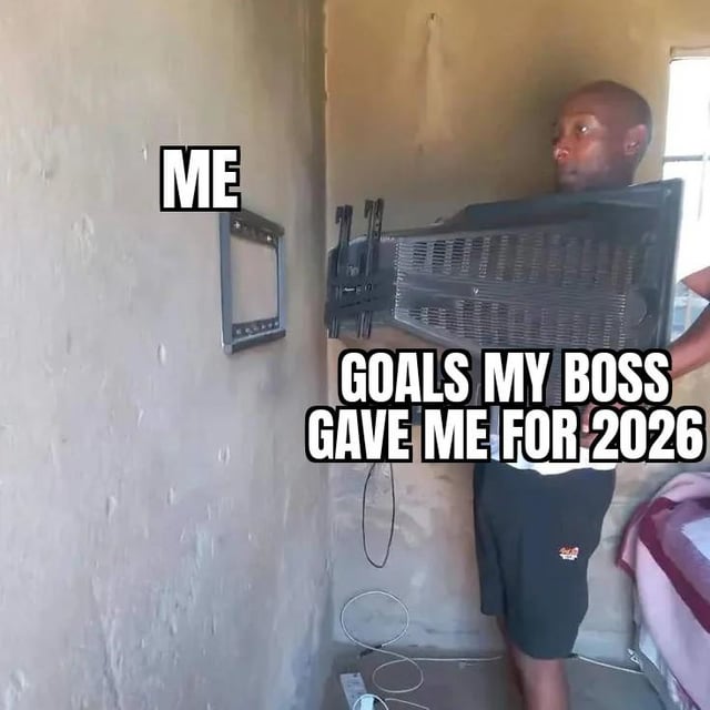 A meme image depicting a person (labeled 'ME') standing in a room with a small TV mounted on the wall. The person is holding an excessively large TV, with overlaid text reading 'GOALS MY BOSS GAVE ME FOR 2026'. The visual humor lies in the夸张 comparison between the small, manageable current state (small TV) and the overwhelming, unrealistic goals (large TV), framing workplace expectations as intimidating or 'scary movie'-worthy.