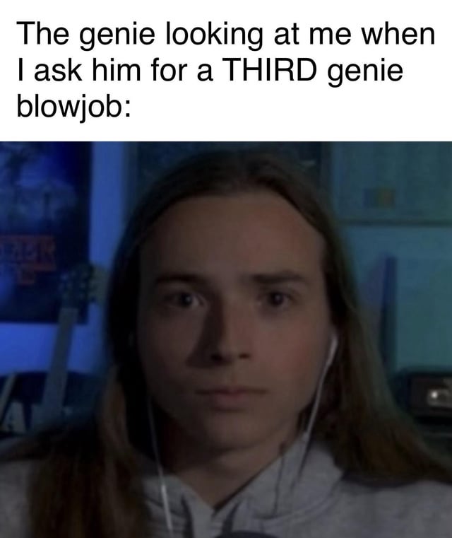 This is a single-panel reaction meme. The top of the meme has text setting up a joke scenario: a person who has summoned a genie asks the genie to give them a third blowjob from the genie himself. The lower portion of the meme is a reaction photo of a young man with long brown hair, wearing wired earbuds and a gray hoodie, staring directly at the viewer with a completely blank, unimpressed, deadpan expression, representing the genie's reaction to the inappropriate, repetitive, odd request. The humor comes from subverting the classic genie three wishes trope with a crude, unexpected request, paired with the perfectly unamused reaction face that conveys the genie is fed up and judgmental of the user's weird wish.