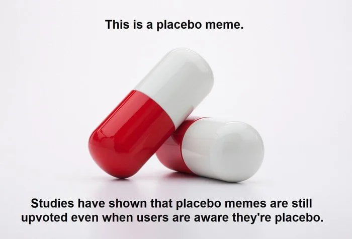 The image displays two red and white capsules positioned diagonally against a plain white background. At the top of the image, the text reads 'This is a placebo meme.' Below the capsules, additional text states, 'Studies have shown that placebo memes are still upvoted even when users are aware they're placebo.' The meme humorously combines the concept of a placebo (a substance with no active therapeutic effect) with internet meme culture, suggesting that certain memes may gain engagement (upvotes) despite users recognizing they lack substantial or original content.