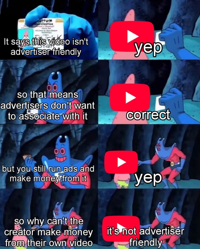 A 4-panel meme using animated characters from SpongeBob SquarePants to critique YouTube's advertiser-friendly policy double standard. Left panels feature a blue character presenting text arguments: noting a video is 'not advertiser friendly', explaining this means advertisers avoid association, pointing out YouTube still runs ads/makes money from it, and questioning why creators can't monetize. Right panels show a red YouTube play button icon responding with 'yep', 'correct', and repeating 'it's not advertiser friendly', highlighting the inconsistency.