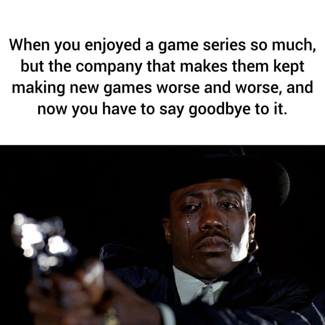 A two-panel meme with a top text section and a lower image section. The top text reads: 'When you enjoyed a game series so much, but the company that makes them kept making new games worse and worse, and now you have to say goodbye to it.' The lower image is a screenshot from the 1993 movie 'Menace II Society' featuring the character O-Dog (played by Larenz Tate) crying while pointing a gun forward, conveying deep sorrow and resignation. The meme humorously yet poignantly captures the emotional experience of fans abandoning beloved game franchises due to declining quality in newer installments.