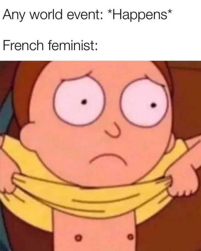 This meme uses a screenshot of Morty Smith from the animated series *Rick and Morty*, where he pulls his shirt down to expose his chest with an awkward, uncomfortable expression. The top text reads `Any world event: *Happens*` and the line below reads `French feminist:`, creating a satirical joke. The humor relies on the stereotype that French feminists will forcefully connect any global event to gender equality or women's body-related issues, using Morty's forced, awkward action as a visual metaphor for stretching an unrelated event to fit a feminist narrative. It's a satirical take on perceived overreach in social commentary.