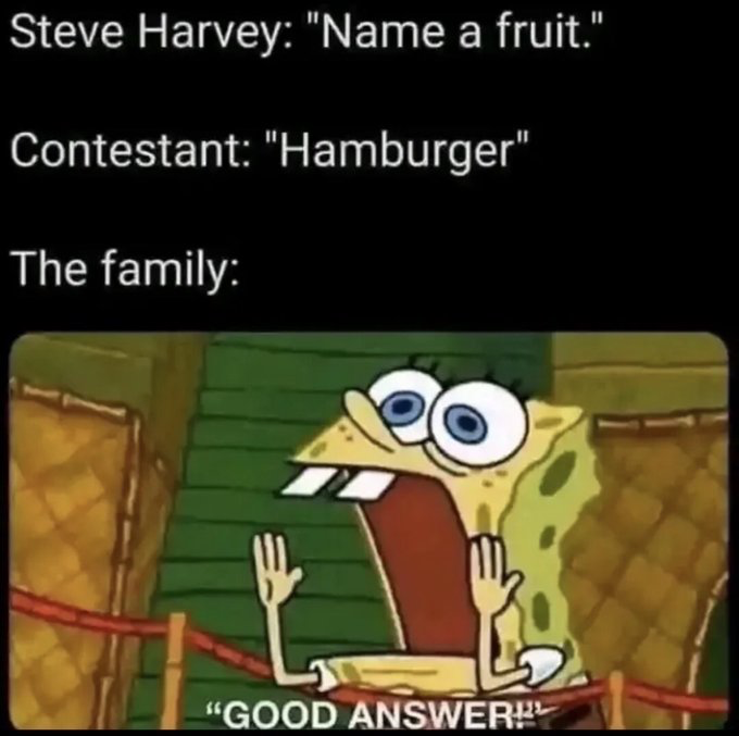 This meme jokes about a hypothetical absurd scenario from the game show Family Feud. The top text sets up the scene: host Steve Harvey asks a contestant to name a fruit, and the contestant incorrectly responds with 'Hamburger', which is not a fruit at all. The lower portion of the meme features a screenshot of SpongeBob SquarePants with a shocked, overexcited expression, hands raised, and a line reading 'GOOD ANSWER!!' that represents the contestant's family enthusiastically cheering the obviously wrong, nonsensical answer. The humor comes from the relatable absurdity of unconditionally supporting loved ones even when they are clearly incorrect, as well as the common real-world trope of Family Feud contestants giving bizarre wrong answers.