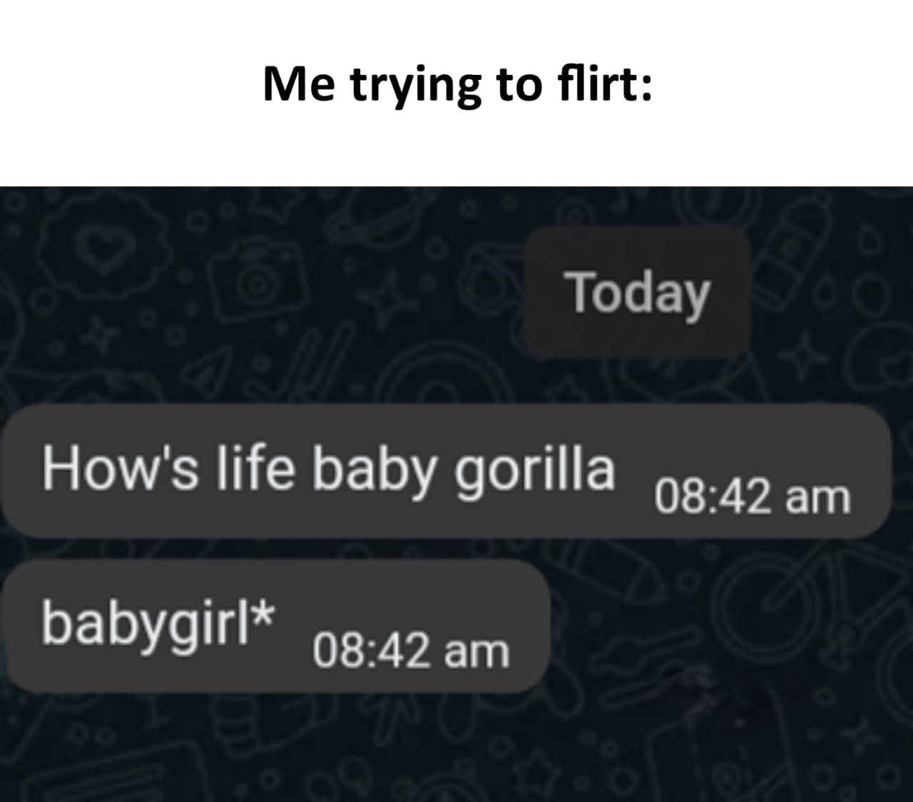 This is a relatable humor meme showing a common embarrassing texting mishap while flirting. The top of the image has text stating 'Me trying to flirt:', followed by a screenshot of a mobile text chat interface. The sender first sends the message 'How's life baby gorilla' at 08:42 am, then immediately sends a correction message 'babygirl*' at the same timestamp, revealing they made an accidental typo or autocorrect error that turned the intended romantic pet name 'babygirl' into the absurd 'baby gorilla'.