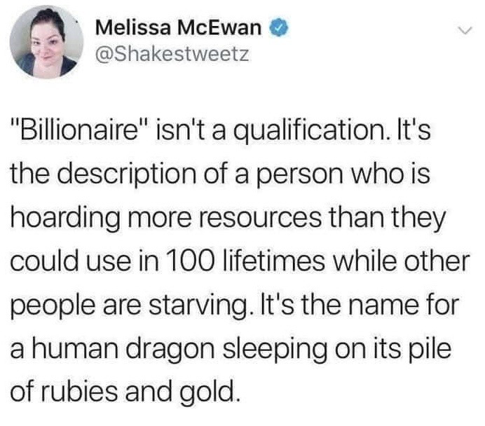 This is a screenshot of a verified X (formerly Twitter) post by user Melissa McEwan (@Shakestweetz). The post argues that the label "billionaire" does not represent a professional or personal qualification, but instead describes a person who hoards vastly more resources than they could possibly use over 100 lifetimes, even while large numbers of other people face starvation. The post uses a metaphor comparing billionaires to mythical dragons that hoard piles of rubies and gold without any practical use for the resources they keep.