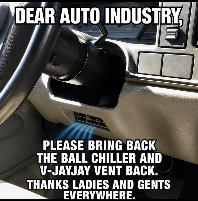 This meme displays a photo of the lower section of a car's driver-side dashboard under the steering wheel, featuring a downward-facing air vent with blue graphic lines indicating cold air blowing towards the driver's groin area. The overlaid text humorously addresses the automotive industry, requesting that they reintroduce these lower air vents, which are colloquially referred to as "ball chillers" for men and "v-jayjay vents" for women, framing the feature as universally desired by drivers of all genders.