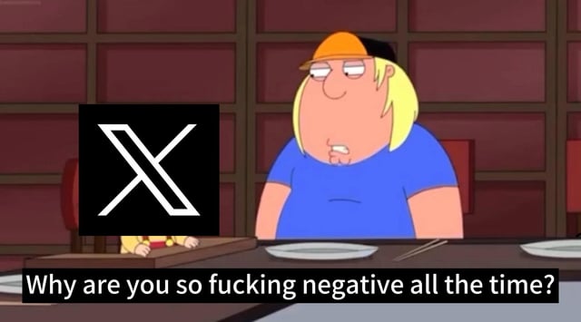 An edited screenshot from the animated TV show Family Guy featuring the character Chris Griffin. Chris is depicted sitting at a table, wearing a blue shirt and an orange cap, with a tired and unamused expression. To his left, there is a black square with a white 'X' logo (representing the Twitter/X platform). At the bottom of the image, bold text reads: 'Why are you so fucking negative all the time?', implying Chris is addressing the X logo, criticizing the platform's perceived constant negativity.