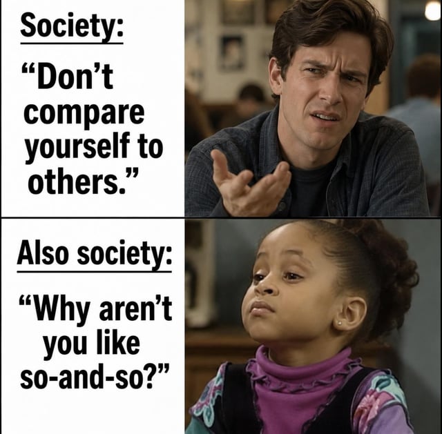 This is a two-panel collage meme that humorously highlights contradictory messages sent by society about self-comparison. The top panel displays text on the left reading 'Society: "Don't compare yourself to others."', paired on the right with a reaction image of a confused, skeptical man holding his hand out in a questioning, disbelieving gesture. The bottom panel displays text on the left reading 'Also society: "Why aren't you like so-and-so?"', paired on the right with a reaction image of a young girl looking unimpressed, annoyed, and side-eyeing to call out the clear hypocrisy of the conflicting guidance.
