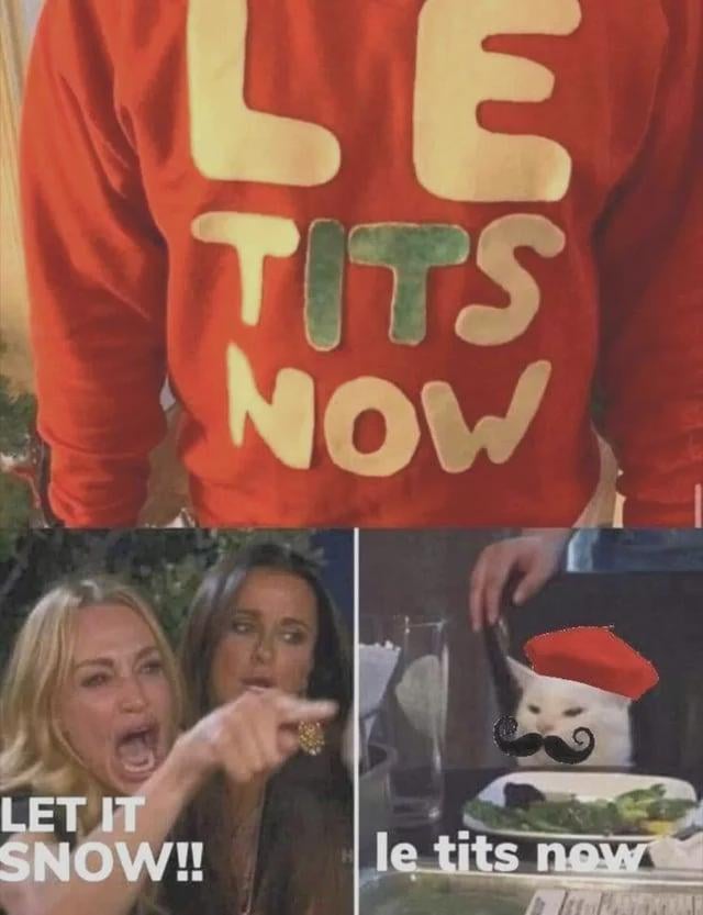 A collage meme consisting of three sections. The top section shows a close-up of a red sweater with large, playful text reading 'LE TITS NOW' (with 'TITS' in green, standing out). The middle-left section features a blonde woman pointing aggressively with an angry/yelling expression, accompanied by the text 'LET IT SNOW!!'. The middle-right section shows a white cat wearing a small red Santa hat and a drawn-on black mustache, sitting at a table with a plate of salad, with the text 'le tits now' below it. The meme relies on a pun, replacing 'Let It Snow' with the humorous misspelling 'LE TITS NOW' for comedic effect.