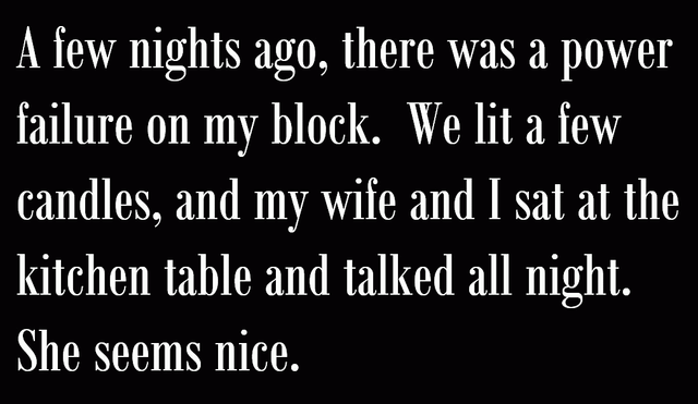 A text-based meme featuring white text on a black background. The content humorously narrates a scenario: after a power failure, the narrator and his wife sit by candlelight talking all night, with the punchline 'She seems nice' implying the narrator previously had little connection with his wife, creating a sarcastic joke about marital disconnect.