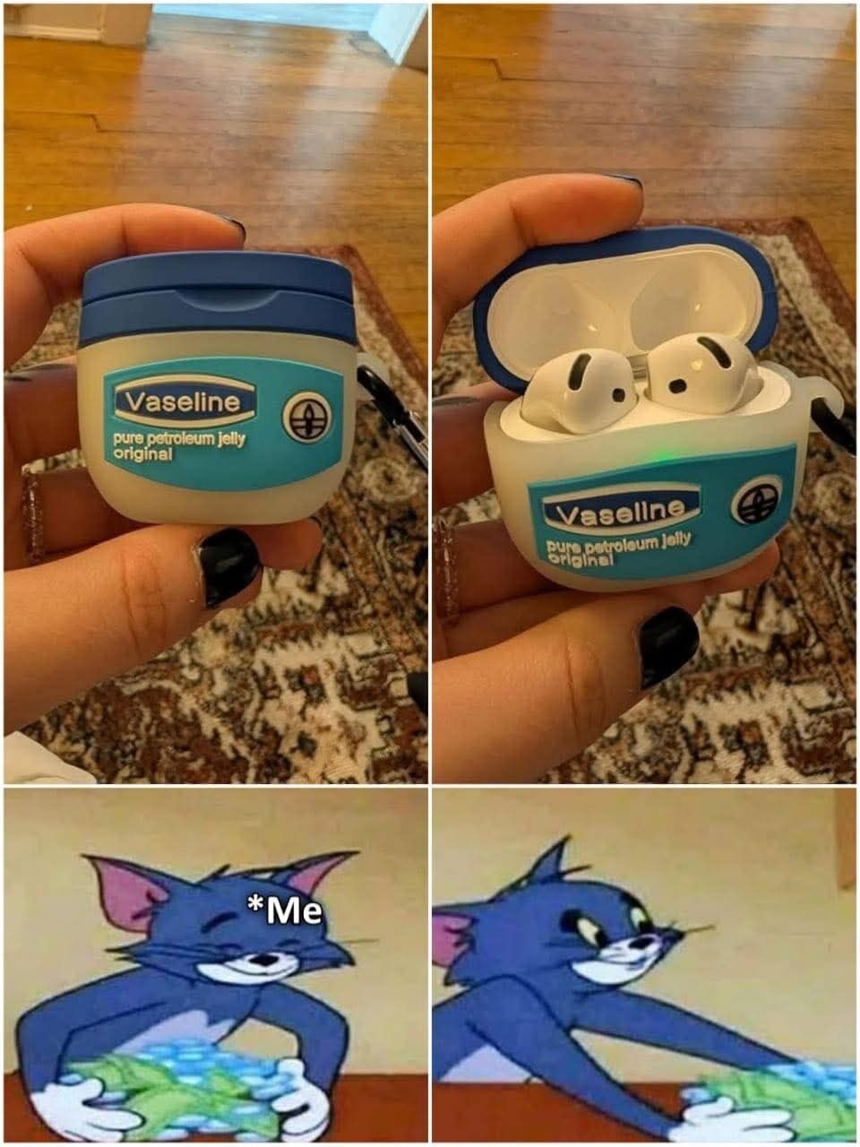This is a 4-panel collage meme. The top left panel shows a person with black nail polish holding a small container that appears identical to a standard travel-sized Vaseline pure petroleum jelly tub. The top right panel reveals the container is actually a custom novelty silicone case for Apple AirPods, opened to show white AirPods inside. The bottom left panel features a screenshot of Tom the cat from *Tom and Jerry* winking smugly, labeled *Me*, holding a stack of cash, implying the meme creator purchased the funny deceptive case. The bottom right panel shows Tom reaching out smugly, expressing amusement and satisfaction with the purchase, as the case looks convincingly like Vaseline at first glance.