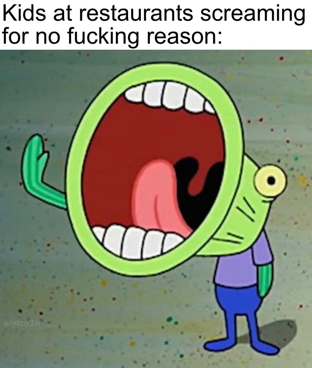 This is a single-panel reaction meme. The top text reads 'Kids at restaurants screaming for no fucking reason:', placed above a still frame of a minor green fish background character from the SpongeBob SquarePants animated series. The character has its mouth stretched completely open, appearing to yell at the top of its lungs. The meme humorously exaggerates the common, frustrating experience of encountering loud, unruly young children screaming without any apparent reason while dining at public restaurants, mocking this disruptive behavior.