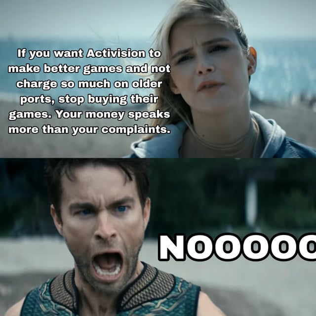 This is a two-panel satirical gaming meme using a popular reaction scene from the series *The Boys*. The top panel features the character Starlight presenting a logical solution to common complaints about game publisher Activision: if consumers want the company to improve game quality and stop overcharging for old ported titles, they should stop buying Activision products, as consumer spending carries far more weight than online complaints. The bottom panel shows the character The Deep screaming "NOOOOOO" in response, representing the common ironic behavior of gamers who repeatedly criticize Activision but refuse to stop purchasing its products, aligning with the implied joke of the original post title referencing the famous "definition of insanity" quote (doing the same thing repeatedly and expecting different results).