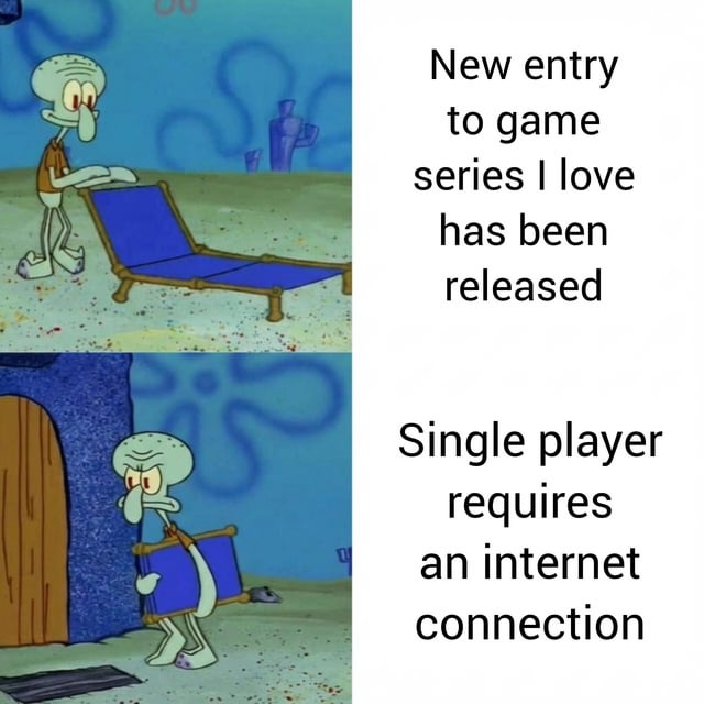 A two-panel meme using screenshots from SpongeBob SquarePants featuring Squidward Tentacles. The top panel shows Squidward happily pushing a blue lounge chair on a sandy surface with the text: 'New entry to game series I love has been released.' The bottom panel shows Squidward looking dejected while carrying the same lounge chair, with the text: 'Single player requires an internet connection.' The meme humorously depicts the disappointment of a gamer excited about a new game release, only to find the single-player mode unnecessarily requires an internet connection.