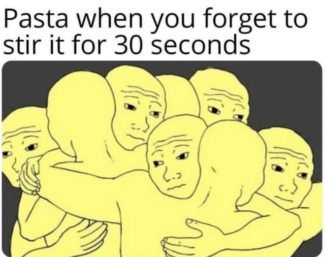 A meme image featuring a group of yellow, bald, animated characters with sad, forlorn expressions hugging tightly in a cluster. The top text reads 'Pasta when you forget to stir it for 30 seconds,' humorously personifying pasta as lonely and clinging together when not stirred, using the visual of the characters embracing to represent the pasta sticking.