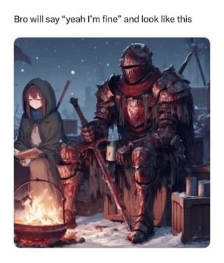 This meme features a top text caption that reads 'Bro will say “yeah I'm fine” and look like this', above an anime-style dark fantasy illustration. The illustration shows a snowy winter campsite scene: a heavily armored medieval knight, covered in blood and dents from recent battle, sits on a wooden crate holding a bloody sword in one hand and a mug in the other, clearly extremely worn out. Next to him, a calm hooded young girl sits reading a book beside a small campfire. The joke highlights the common relatable trope of people, often men, downplaying how hurt, exhausted, or unwell they are even when their appearance clearly shows they are struggling.