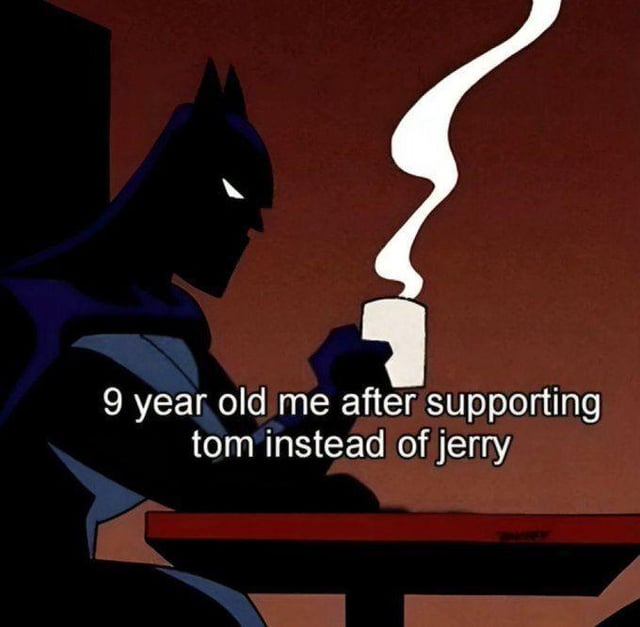 This is a relatable meme using the popular pensive Batman sitting template from Batman: The Animated Series. Batman is shown silhouetted sitting at a table holding a steaming mug, looking serious and contemplative. The overlaid text reads '9 year old me after supporting tom instead of jerry', joking that the creator was an unconventional child who rooted for Tom the cat instead of Jerry the mouse (the usual default fan favorite in Tom and Jerry cartoons). The joke plays into the theme of being 'not like other kids' when you were young, for having an unpopular or contrarian minor opinion.