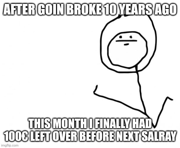A minimalist black-and-white meme featuring a stick figure with a hooded head, neutral facial expression (dot eyes and horizontal line mouth), and relaxed standing posture. The top text reads 'AFTER GOIN BROKE 10 YEARS AGO' and the bottom text states 'THIS MONTH I FINALLY HAD 100€ LEFT OVER BEFORE NEXT SALARY', humorously depicting a personal financial milestone of achieving a small surplus after a decade of financial struggle. The watermark 'imgflip.com' is visible at the bottom.