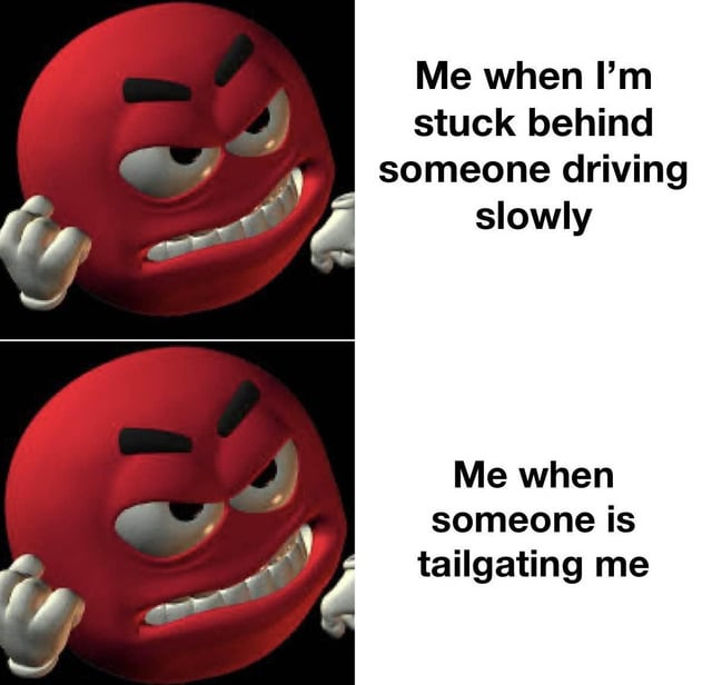 A two-panel meme featuring the red M&M character with an identical angry expression in both panels. The top panel displays the text 'Me when I'm stuck behind someone driving slowly' and the bottom panel shows 'Me when someone is tailgating me', humorously illustrating the relatable frustration of being annoyed by both slow drivers and tailgaters, highlighting a common hypocrisy in driving experiences.