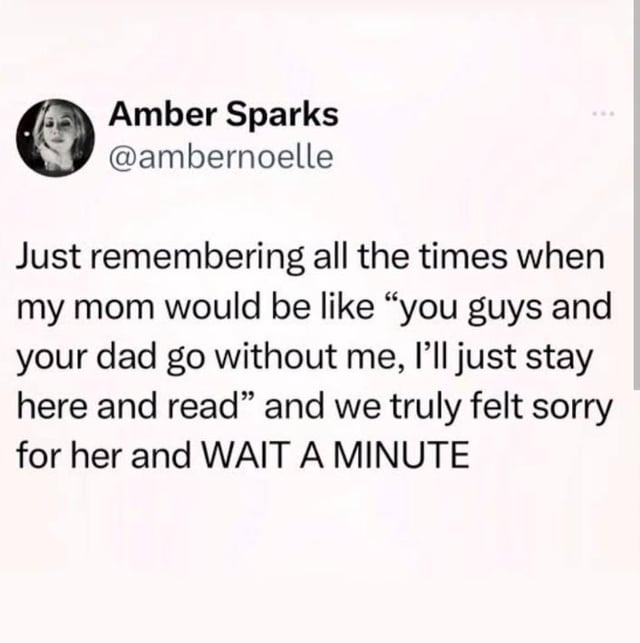 This image is a screenshot of a Twitter/X post from user Amber Sparks that has become a popular relatable meme. The tweet describes a childhood memory where the author recalls that when the family would go out, her mom would often opt to stay home saying she would just stay behind and read. As kids, the author and her family felt bad for mom, thinking she was being left out, until the author grew up and had the sudden realization captured by the ending 'WAIT A MINUTE' that mom wasn't sad to stay home — she just wanted peaceful alone time away from the kids.