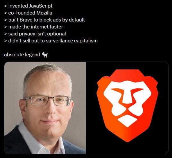 This is a celebratory tribute meme honoring Brendan Eich, a prominent figure in web technology. The top section lists his key professional achievements: inventing JavaScript, co-founding Mozilla, creating the Brave browser with default ad-blocking, improving internet speed, advocating for mandatory online privacy, and rejecting surveillance capitalism. Below this text, the meme features a portrait of Brendan Eich on the left and the Brave browser's lion logo on the right. The phrase 'absolute legend' paired with a goat emoji is a play on internet slang 'GOAT' (Greatest Of All Time), emphasizing his status as a revered figure in tech and privacy advocacy.