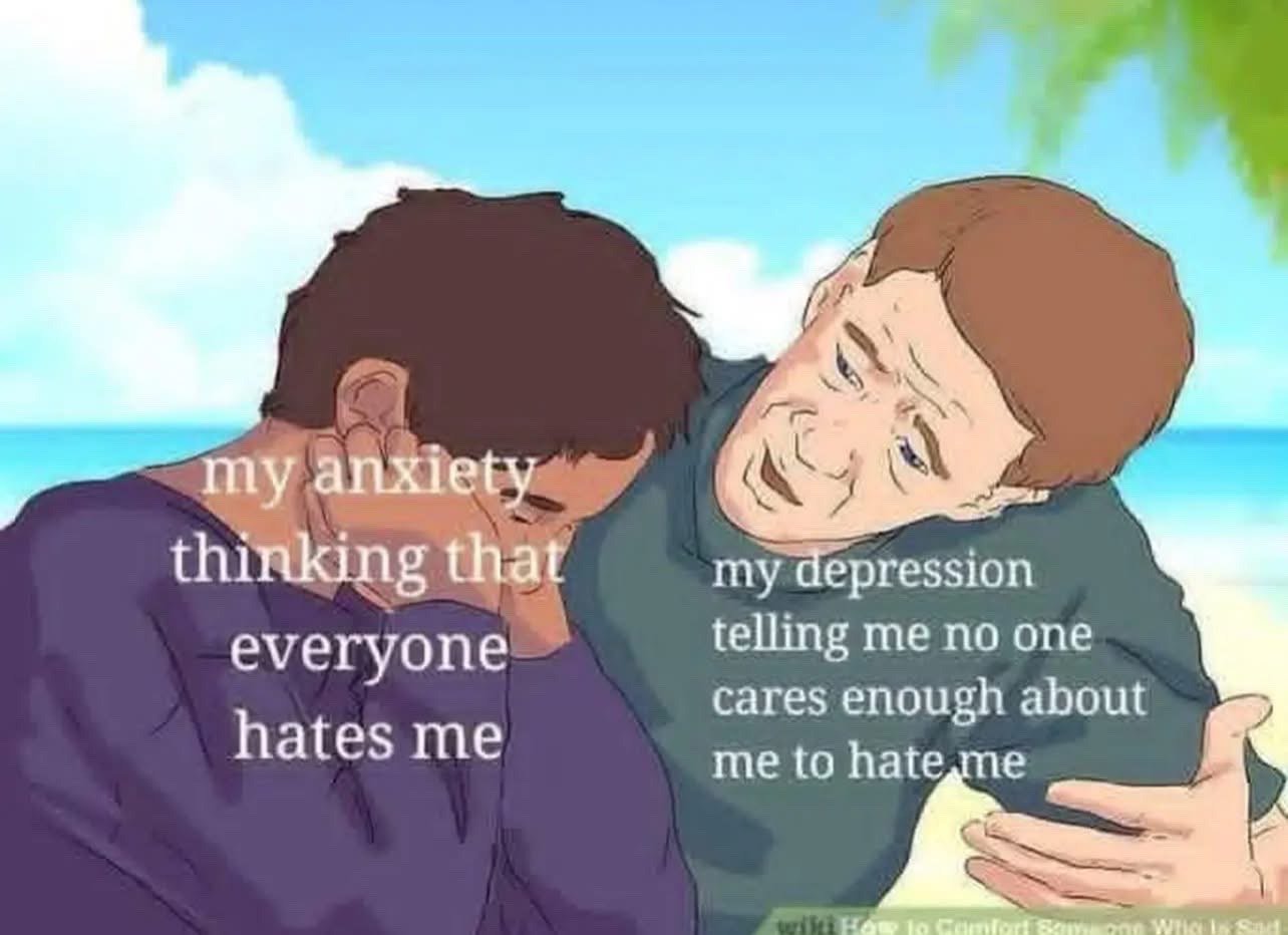 This is a humorous edited meme using a classic WikiHow illustration originally depicting a person comforting an upset individual on a beach. The upset character on the left, who is holding their head in their hands in distress, is labeled with the text 'my anxiety thinking that everyone hates me'. The character on the right, who is leaning forward to comfort the upset person, is labeled with 'my depression telling me no one cares enough about me to hate me'. The joke highlights the contradictory, competing negative intrusive thoughts that people living with both anxiety and depression often experience, where two separate mental health issues create opposing but equally upsetting thought patterns.