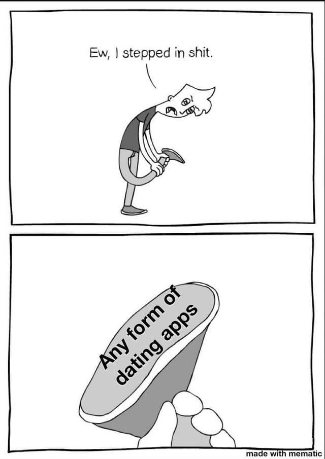 A two-panel black-and-white comic strip. The first panel depicts a simple animated person with a disgusted expression, bending over to inspect their foot, accompanied by the text 'Ew, I stepped in shit.' The second panel reveals the object stepped on: a rock-like structure labeled 'Any form of dating apps.' The meme uses a visual metaphor to criticize dating apps, implying they exploit loneliness by being unpleasant or harmful, akin to stepping in something undesirable.