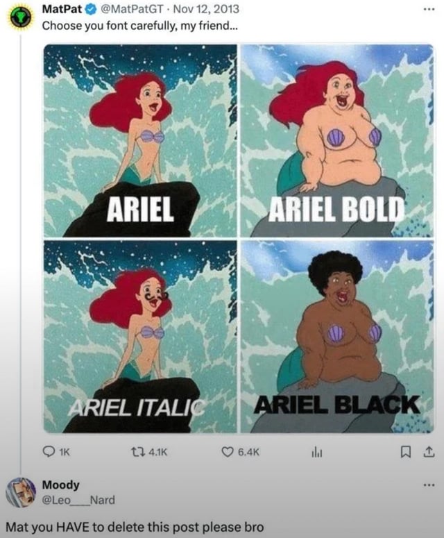 A tweet screenshot from MatPat (@MatPatGT) dated November 12, 2013, featuring a four-panel meme using Disney's Ariel from *The Little Mermaid*. The tweet text reads: 'Choose you font carefully, my friend...'. Each panel displays a modified version of Ariel corresponding to a font style pun: Top-left: 'ARIEL' (standard Ariel), Top-right: 'ARIEL BOLD' (Ariel with exaggerated muscular/bold physique), Bottom-left: 'ARIEL ITALIC' (Ariel leaning with an italicized posture), Bottom-right: 'ARIEL BLACK' (Ariel with darker skin and heavier build). A top comment from Moody (@Leo__Nard) appears below: 'Mat you HAVE to delete this post please bro'.