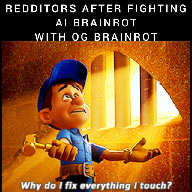 A meme featuring the animated character Fix-It Felix Jr. from 'Wreck-It Ralph,' depicted holding a golden hammer with a concerned expression. The top text reads 'REDDITORS AFTER FIGHTING AI BRAINROT WITH OG BRAINROT,' and the bottom text (attributed to Felix) asks 'Why do I fix everything I touch?' The image satirizes Reddit users replacing AI-generated 'brainrot' content with original 'OG' brainrot, questioning the effectiveness of the 'fix.'