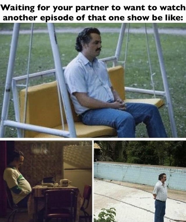This is a three-panel meme using the popular 'bored waiting Pablo Escobar' screenshot set from the Netflix series Narcos. The top panel shows the character sitting alone on an outdoor swing bench looking listless and resigned. The bottom left panel shows him sitting idly at a table indoors staring off blankly. The bottom right panel shows him standing alone next to an empty outdoor pool, looking bored and unoccupied. The text at the top of the meme frames these images as the experience of waiting for your romantic partner to say they want to watch another episode of a show you are both enjoying, when you are eager to keep watching but they are uninterested in continuing right away.