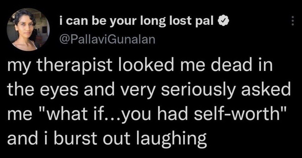 This image is a screenshot of a public post from the X (formerly Twitter) platform. It shows the profile of verified user Pallavi Gunalan (display name: 'i can be your long lost pal') alongside her post text: 'my therapist looked me dead in the eyes and very seriously asked me "what if...you had self-worth" and i burst out laughing'. The humorous, self-deprecating joke resonates with audiences who relate to struggling with low self-esteem, finding the suggestion of having inherent self-worth unexpectedly absurd and funny.