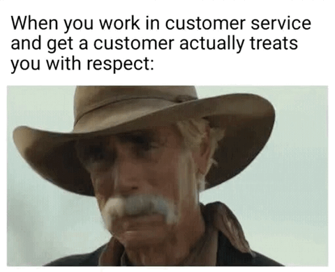 This meme pairs relatable workplace text with an emotional reaction image. The top text reads "When you work in customer service and get a customer actually treats you with respect:" (with a minor grammatical error, missing the word "who" after "customer"). Below the text is a screenshot of actor Sam Elliott as a cowboy character looking teary-eyed, moved, and overwhelmed. The joke relies on the common shared experience of customer service employees regularly encountering rude or difficult customers, making a polite, respectful customer feel like a rare, surprisingly emotional positive event.