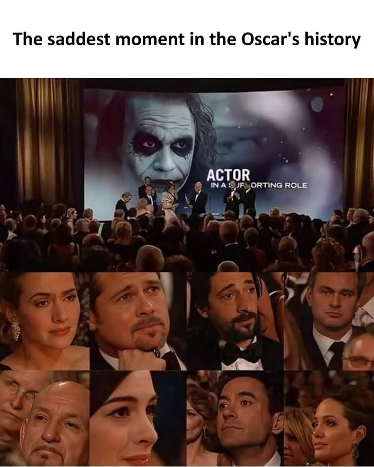 This meme depicts the widely recognized emotional moment from the 2009 81st Academy Awards, where the late Heath Ledger was posthumously awarded the Oscar for Best Supporting Actor for his iconic performance as the Joker in *The Dark Knight*. The top of the image is captioned 'The saddest moment in the Oscar's history'. The upper section shows the award ceremony stage, with Ledger's Joker displayed prominently on the large screen behind presenters as the award is announced, with a crowd of attendees filling the venue. The lower section is a collage of close-up shots of famous actors including Brad Pitt, Adrien Brody, Kate Winslet, Anne Hathaway, Hugh Jackman, and Angelina Jolie in the audience, all appearing somber, emotional, and teary as they watch the tribute and award presentation.