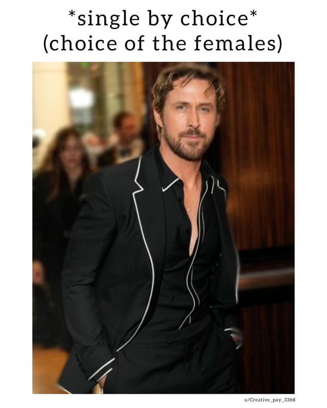 A meme featuring Ryan Gosling, a real-life celebrity, standing confidently with his hands in his suit pockets. He is dressed in a black suit with white trim, and the background shows blurred figures, suggesting a public event or red carpet setting. The text overlay at the top reads '*single by choice* (choice of the females)', which humorously twists the phrase 'single by choice' to imply his single status is due to others' preferences rather than his own decision. A watermark with the username 'u/Creative_pay_3368' is present at the bottom of the image.