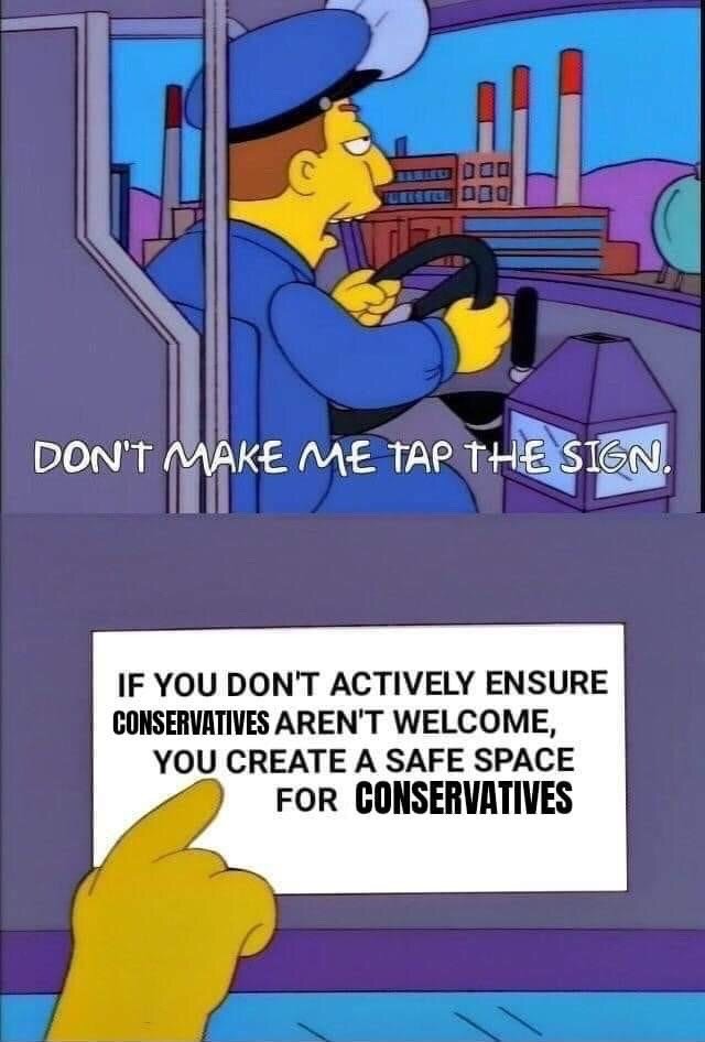 This is a two-panel edited meme using assets from the animated series The Simpsons. The top panel features the character Otto Mann, the Springfield bus driver, sitting in the driver's seat of a bus with an exasperated expression, overlaid with white text that reads 'DON'T MAKE ME TAP THE SIGN.'. The bottom panel shows a yellow cartoon hand pointing at a white printed sign with black text that states 'IF YOU DON'T ACTIVELY ENSURE CONSERVATIVES AREN'T WELCOME, YOU CREATE A SAFE SPACE FOR CONSERVATIVES'. The meme communicates the stance that spaces must explicitly exclude people with conservative views to avoid becoming a welcoming environment for them.