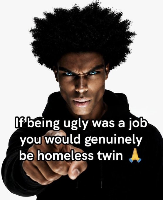 This meme features a portrait of an intense-looking Black man with a voluminous afro, bright blue eyes, and an angry, frowning expression pointing directly at the viewer. White bold text is overlaid on the lower half of the image, reading 'If being ugly was a job you would genuinely be homeless twin 🙏'. The joke is an aggressive, hyperbolic insult: it claims the target is so unattractive that even if being ugly were a paid occupation, they would still be unable to earn enough to avoid homelessness. The man's confrontational expression and pointing gesture amplify the harsh, teasing tone of the roast.